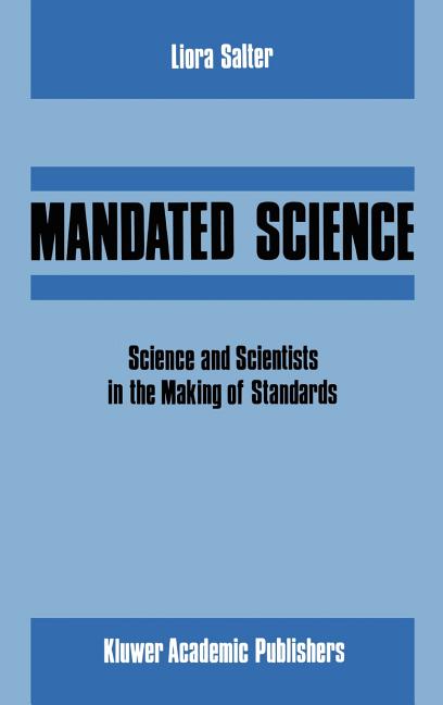 Mandated Science: Science and Scientists in the Making of Standards: Science and Scientists in the M