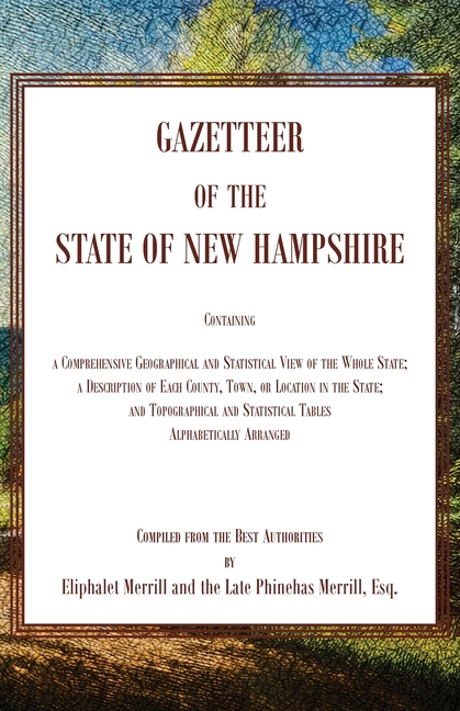 Gazetteer of the State of New Hampshire, Containing a Comprehensive Geographical and Statistical Vie