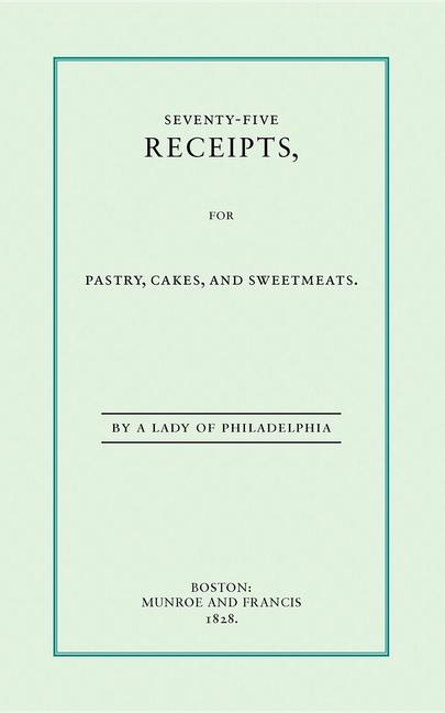 Seventy-Five Receipts for Pastry, Cakes, and Sweetmeats
