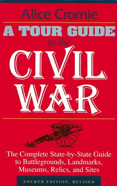 Tour Guide to the Civil War: The Complete State-By-State Guide to Battlegrounds, Landmarks, Museums,