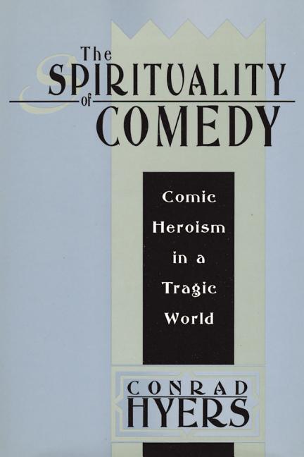 Spirituality of Comedy: Comic Heroism in a Tragic World