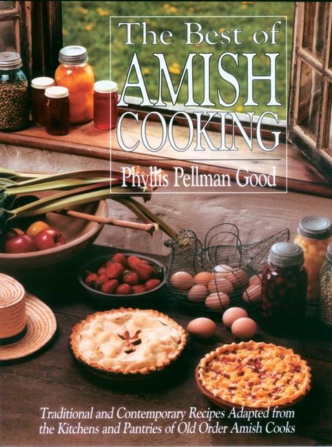 Best of Amish Cooking: Traditional and Contemporary Recipes Adapted from the Kitchens and Pantries o