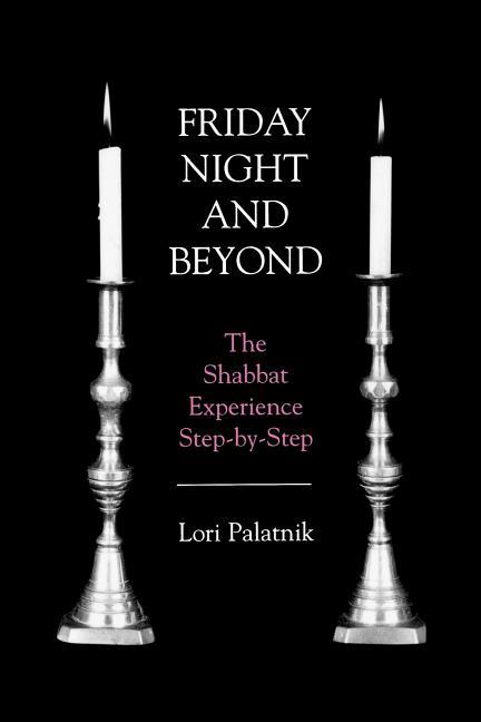 Friday Night and Beyond: The Shabbat Experience Step-By-Step