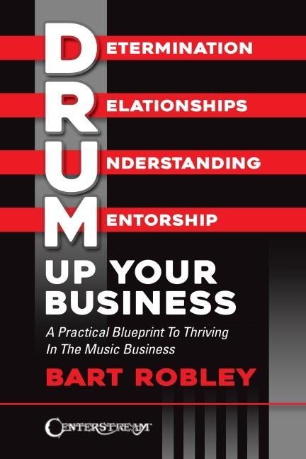 Drum Up Your Business - A Practical Blueprint to Thriving in the Music Business by Bart Robley