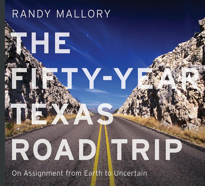 Fifty-Year Texas Road Trip: On Assignment from Earth to Uncertain Volume 2