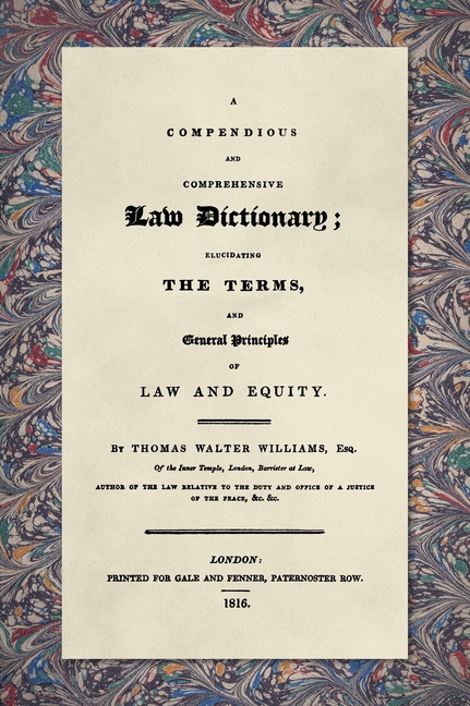 Compendious and Comprehensive Law Dictionary [1816]: Elucidating the Terms and General Principles of