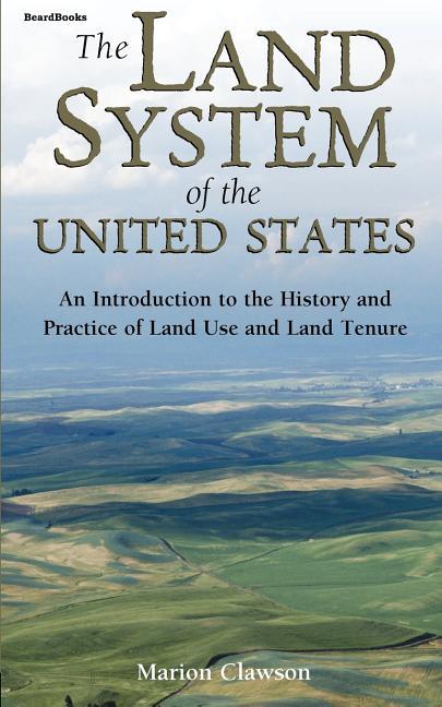 Land System of the United States: An Introduction to the History and Practice of Land Use and Land T