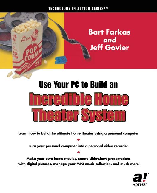 Using Your PC to Create an Incredible Home Theater System (Softcover Reprint of the Original 1st)