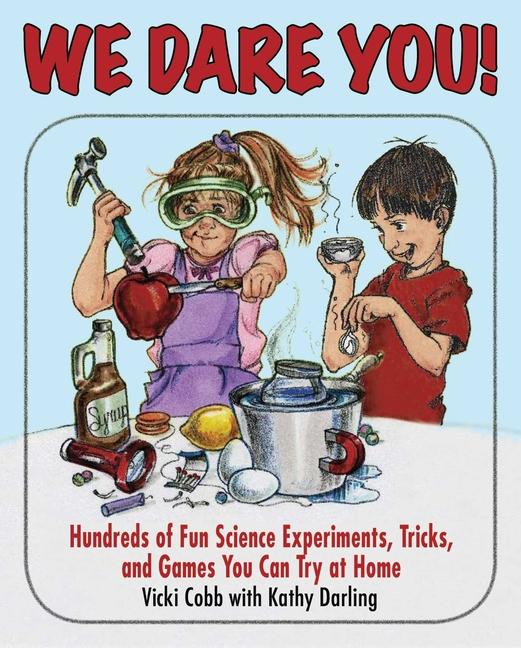 We Dare You: Hundreds of Fun Science Bets, Challenges, and Experiments You Can Do at Home (Skyhorse 