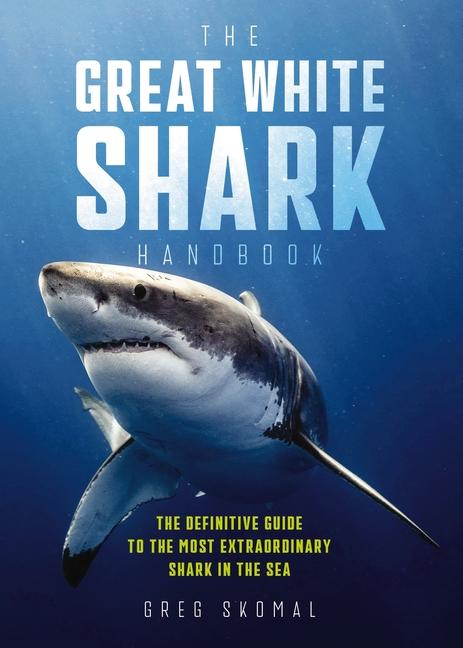 Great White Shark Handbook: The Definitive Guide to the Most Extraordinary Shark in the Sea (Not for