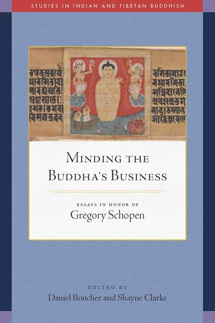Minding the Buddha's Business: Essays in Honor of Gregory Schopen