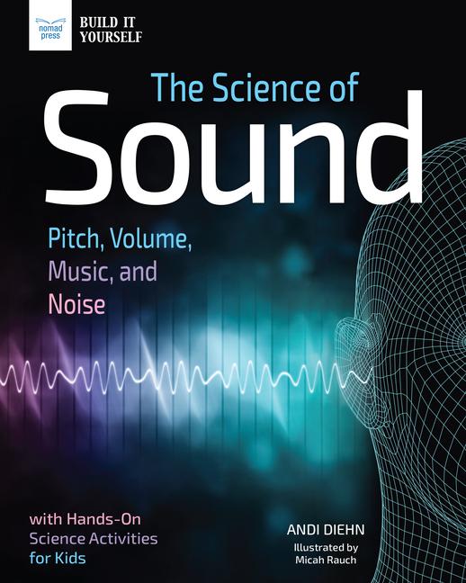 Science of Sound: Pitch, Volume, Music, and Noise with Hands-On Science Activities for Kids