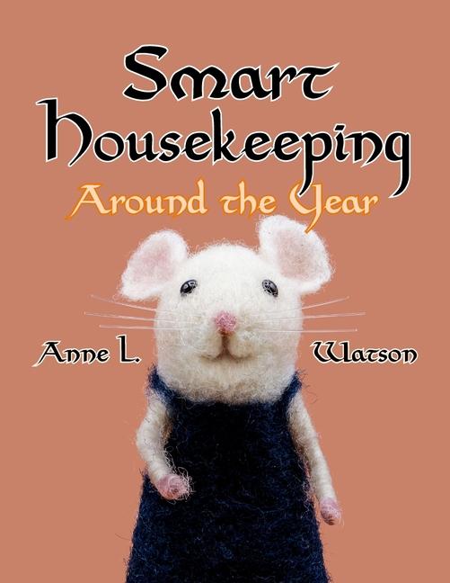 Smart Housekeeping Around the Year: An Almanac of Cleaning, Organizing, Decluttering, Furnishing, Ma