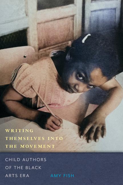 Writing Themselves Into the Movement: Child Authors of the Black Arts Era
