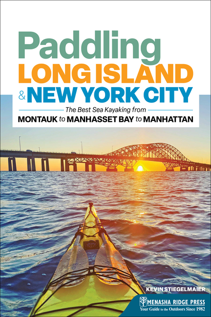 Paddling Long Island & New York City: The Best Sea Kayaking from Montauk to Manhasset Bay to Manhatt