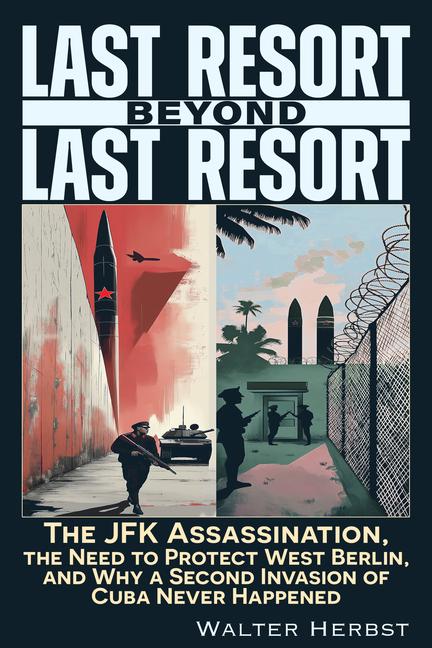 Last Resort Beyond Last Resort: The JFK Assassination, the Need to Protect West Berlin, and Why a Se
