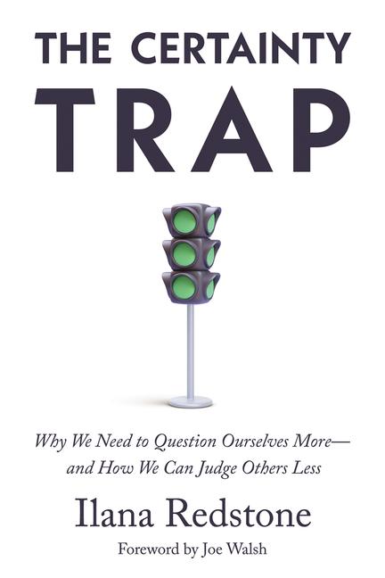 Certainty Trap: Why We Need to Question Ourselves More--And How We Can Judge Others Less
