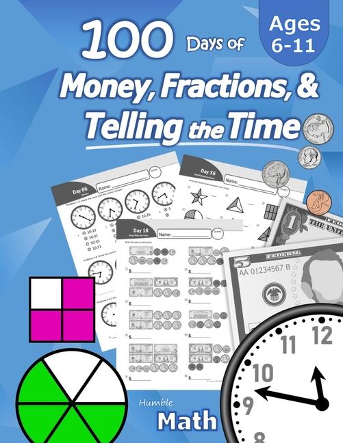 Humble Math - 100 Days of Money, Fractions, & Telling the Time: Workbook (With Answer Key): Ages 6-1