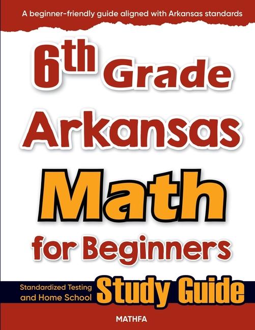 6th Grade Arkansas Math for Beginners: Standardized Testing and Home School Study Guide