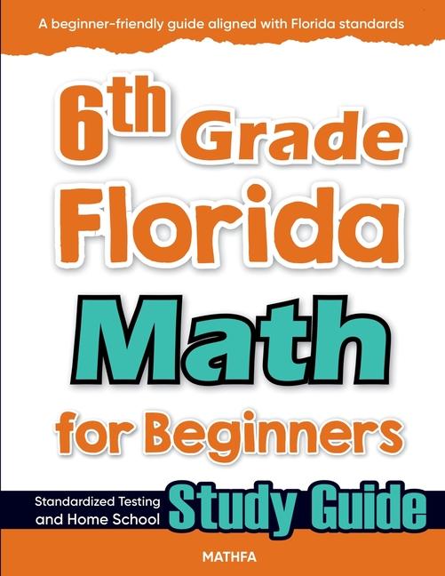 6th Grade Florida Math for Beginners: Standardized Testing and Home School Study Guide