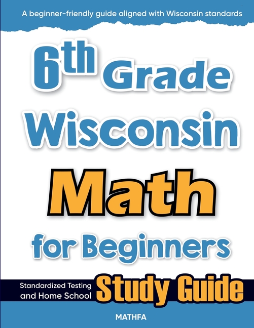 6th Grade Wisconsin Math for Beginners: Standardized Testing and Home School Study Guide