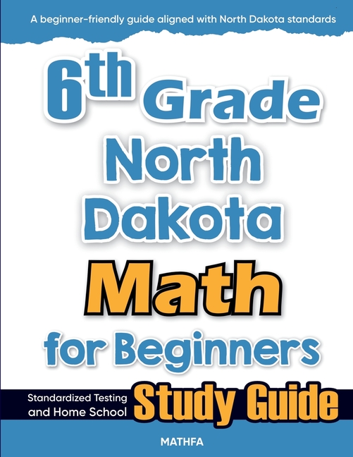 6th Grade North Dakota Math for Beginners: Standardized Testing and Home School Study Guide