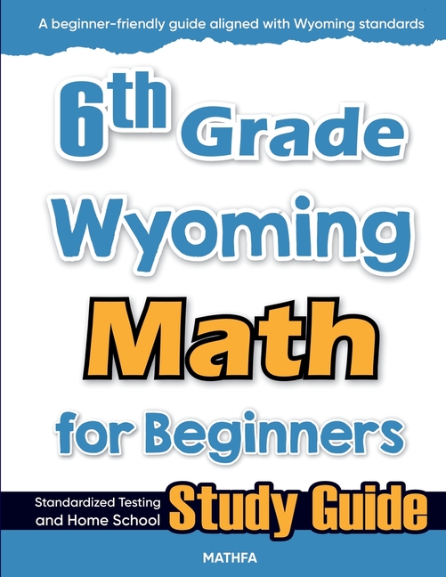 6th Grade Wyoming Math for Beginners: Standardized Testing and Home School Study Guide