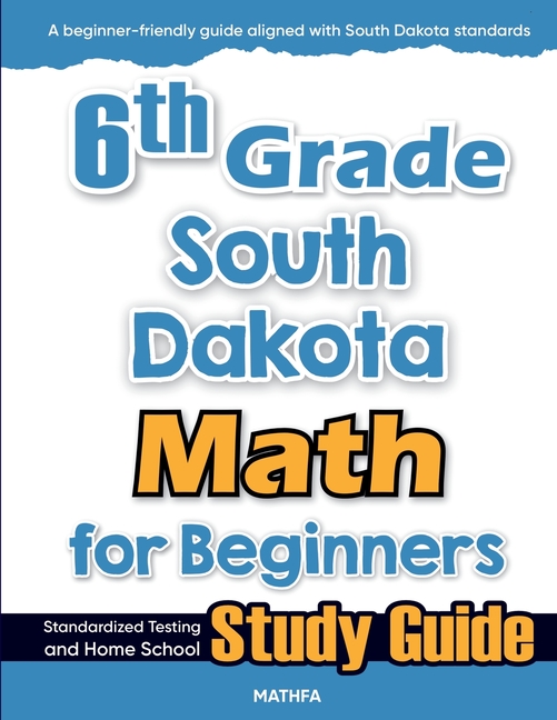 6th Grade South Dakota Math for Beginners: Standardized Testing and Home School Study Guide