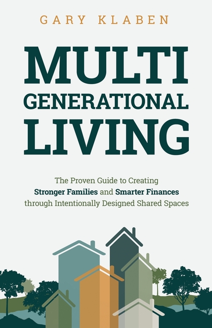Multi-Generational Living: The Proven Guide to Creating Stronger Families and Smarter Finances Throu
