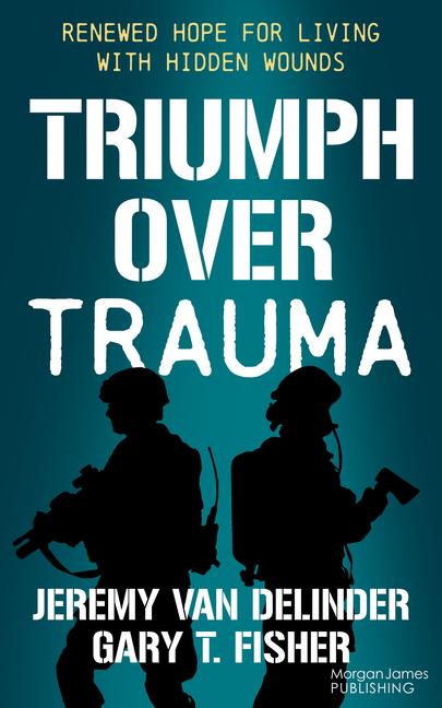 Triumph Over Trauma: Renewed Hope for Living with Hidden Wounds