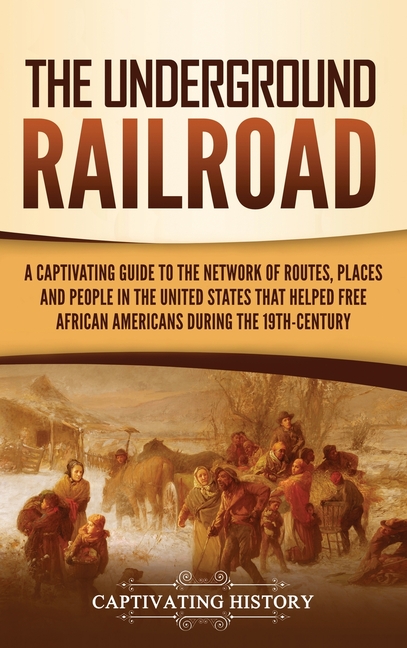 Underground Railroad: A Captivating Guide to the Network of Routes, Places, and People in the United