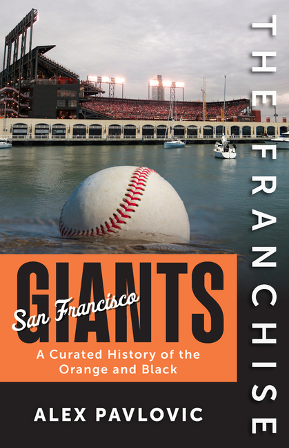 Franchise: San Francisco Giants: A Curated History of the Orange and Black