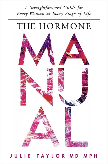Hormone Manual: A Straightforward Guide for Every Woman at Every Stage of Life