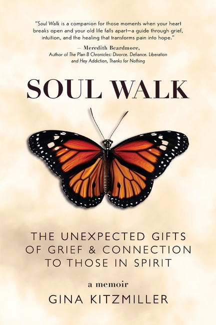 Soul Walk: The Unexpected Gifts of Grief and Connection to Those in Spirit
