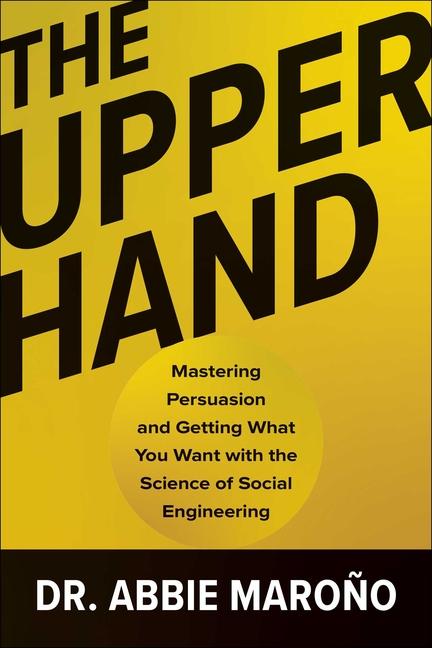 Upper Hand: Mastering Persuasion and Getting What You Want with the Science of Social Engineering