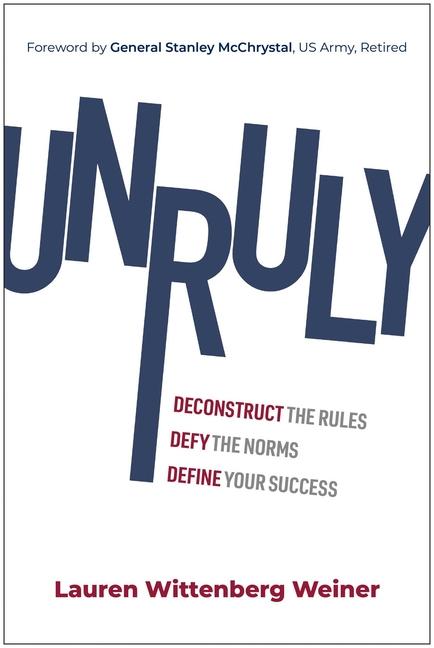 Unruly: Deconstruct the Rules, Defy the Norms, and Define Your Success