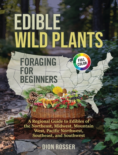 Edible Wild Plants Foraging for Beginners: A Regional Guide to Edibles of the Northeast, Midwest, Mo