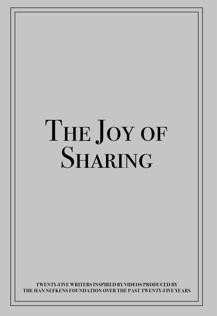 Joy of Sharing: Twenty-Five Writers Inspired by Videos Produced by the Han Nefkens Foundation Over t