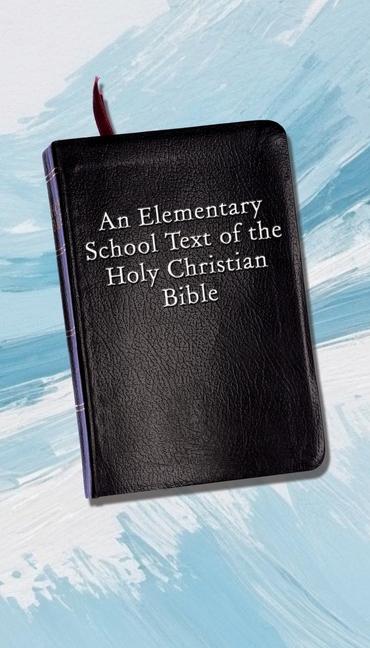 Elementary School Text of the Holy Christian Bible