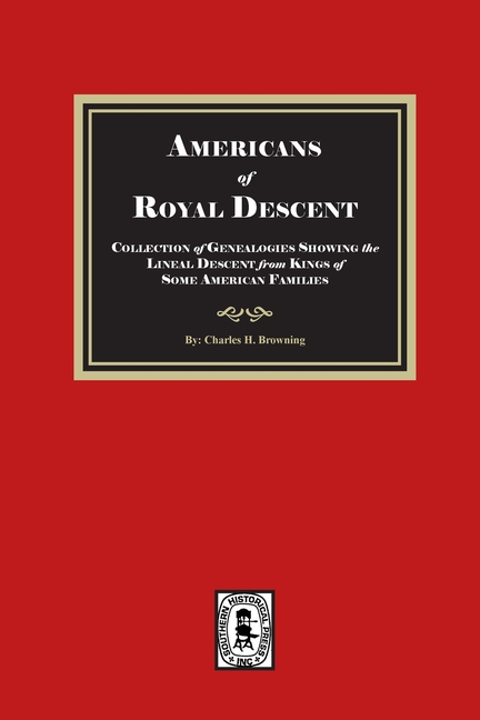 Americans of ROYAL DESCENDANT. A collection of genealogies showing the lineal descent from Kings of 