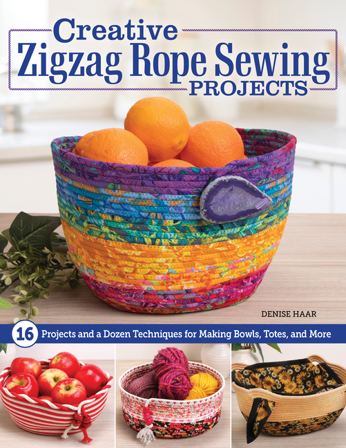 Creative Zigzag Rope Sewing Projects: 16 Projects and a Dozen Techniques for Making Bowls, Totes, an