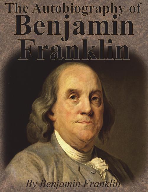 Autobiography of Benjamin Franklin (Unabridged)
