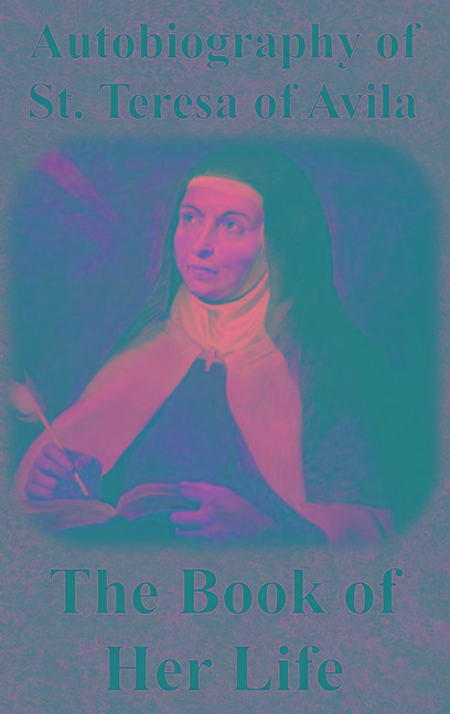 Autobiography of St. Teresa of Avila - The Book of Her Life