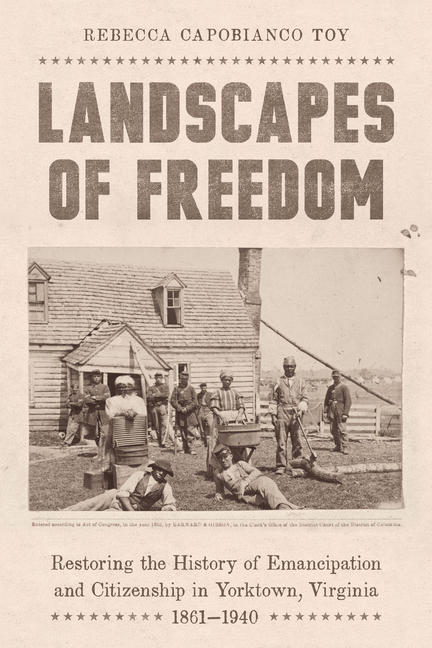 Landscapes of Freedom: Restoring the History of Emancipation and Citizenship in Yorktown, Virginia, 