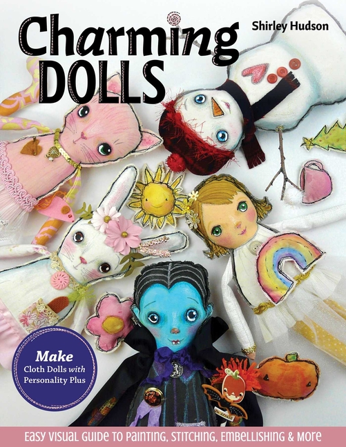 Charming Dolls: Make Cloth Dolls with Personality Plus; Easy Visual Guide to Painting, Stitching, Em