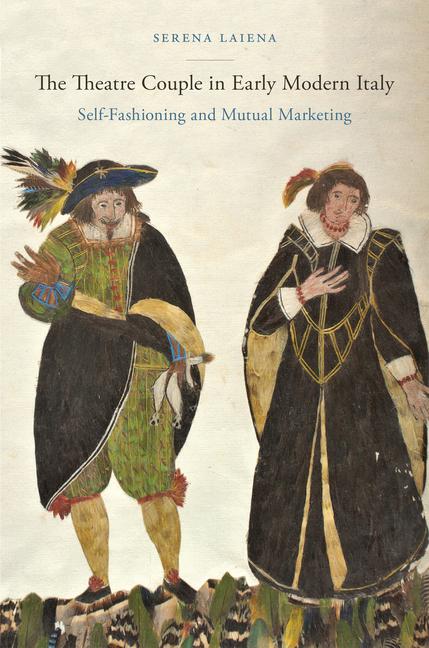 Theatre Couple in Early Modern Italy: Self-Fashioning and Mutual Marketing