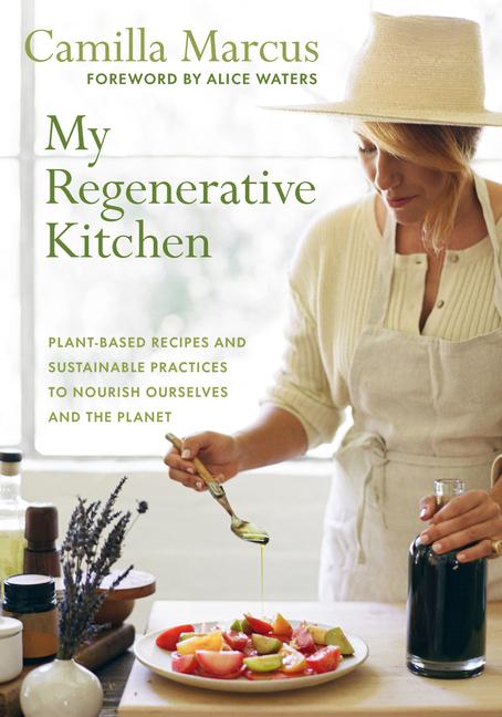 My Regenerative Kitchen: Plant-Based Recipes and Sustainable Practices to Nourish Ourselves and the 