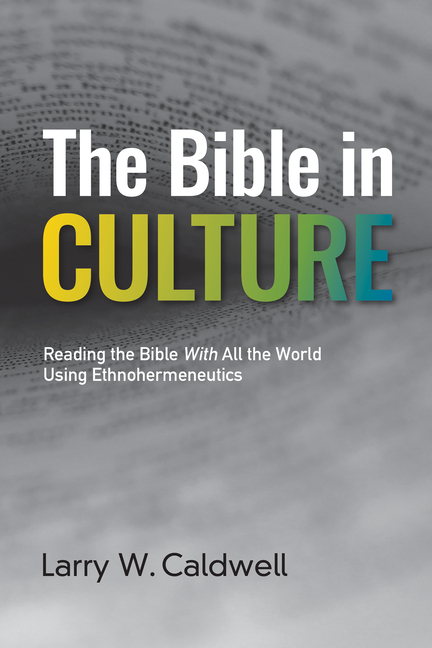 Bible in Culture: Reading the Bible With All the World Using Ethnohermeneutics