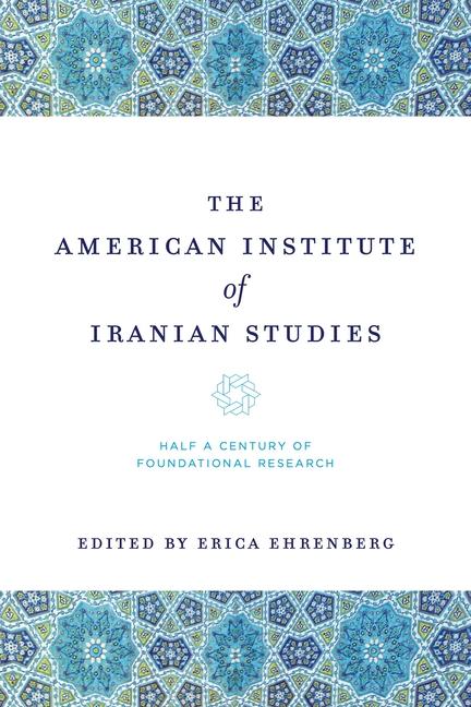 American Institute of Iranian Studies: Half a Century of Foundational Research