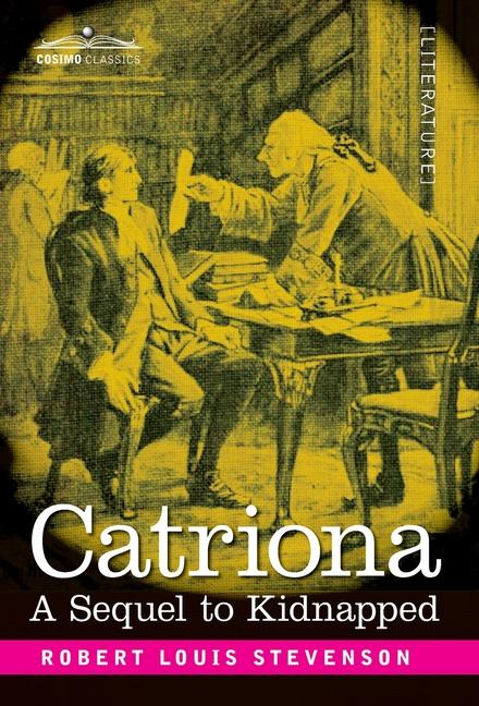 Catriona: A Sequel to Kidnapped - Being Memoirs of the further Adventures of David Balfour at Home a